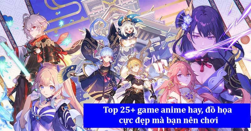 [HOT] 25+ Game Anime Hay Xuất Sắc – Đồ Họa Đẹp Miễn Chê